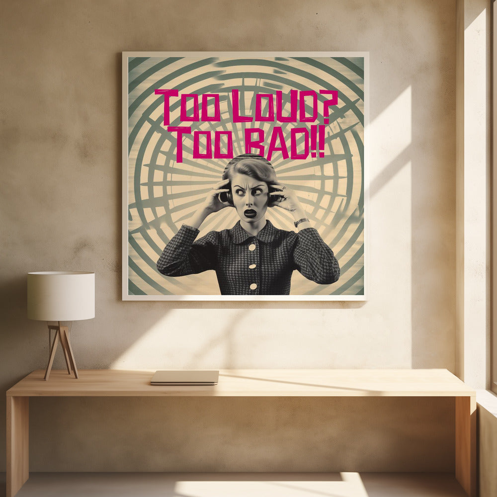 Too Loud? Too Bad!! - Poster / Art Print - interiör