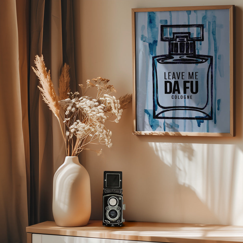 Leave Me Da Fu Cologne - Poster / Art Print - interiör