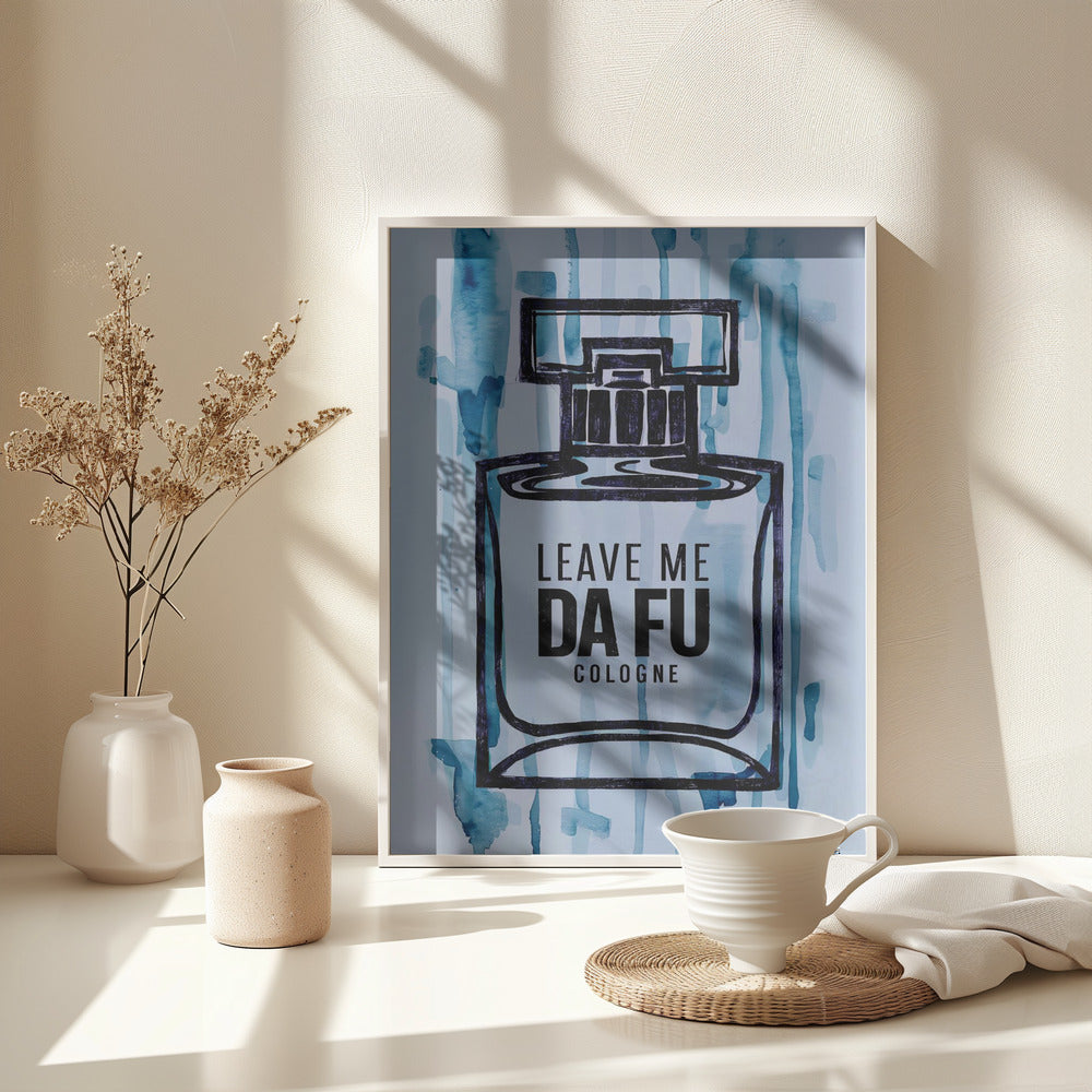 Leave Me Da Fu Cologne - Poster / Art Print - interiör