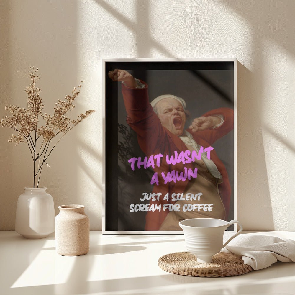 Thats Wasn't a Yawn - Just a Silent Scream For Coffee - Poster / Art Print - interiör