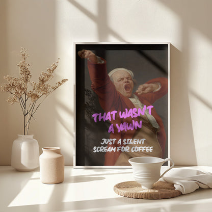 Thats Wasn't a Yawn - Just a Silent Scream For Coffee - Poster / Art Print - interiör
