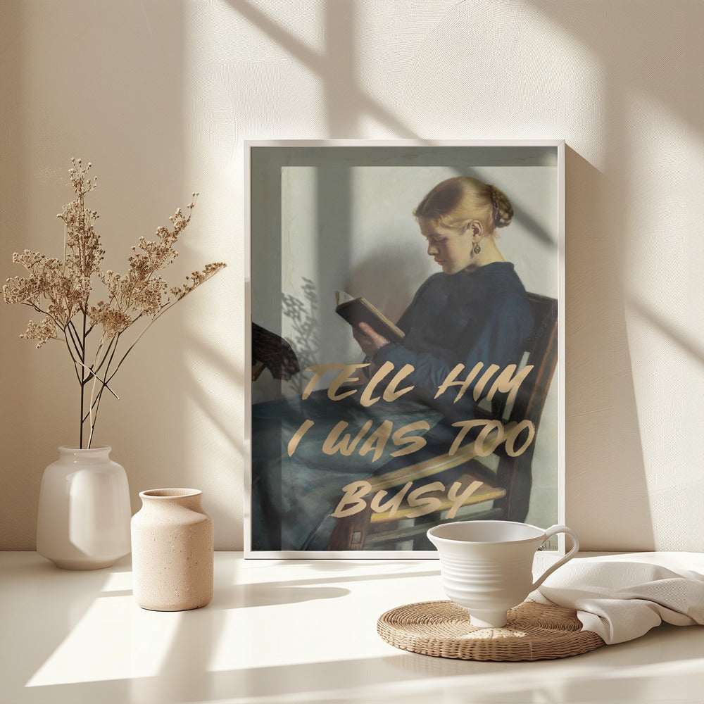 Tell Him I Was To Busy - Poster / Art Print - interiör