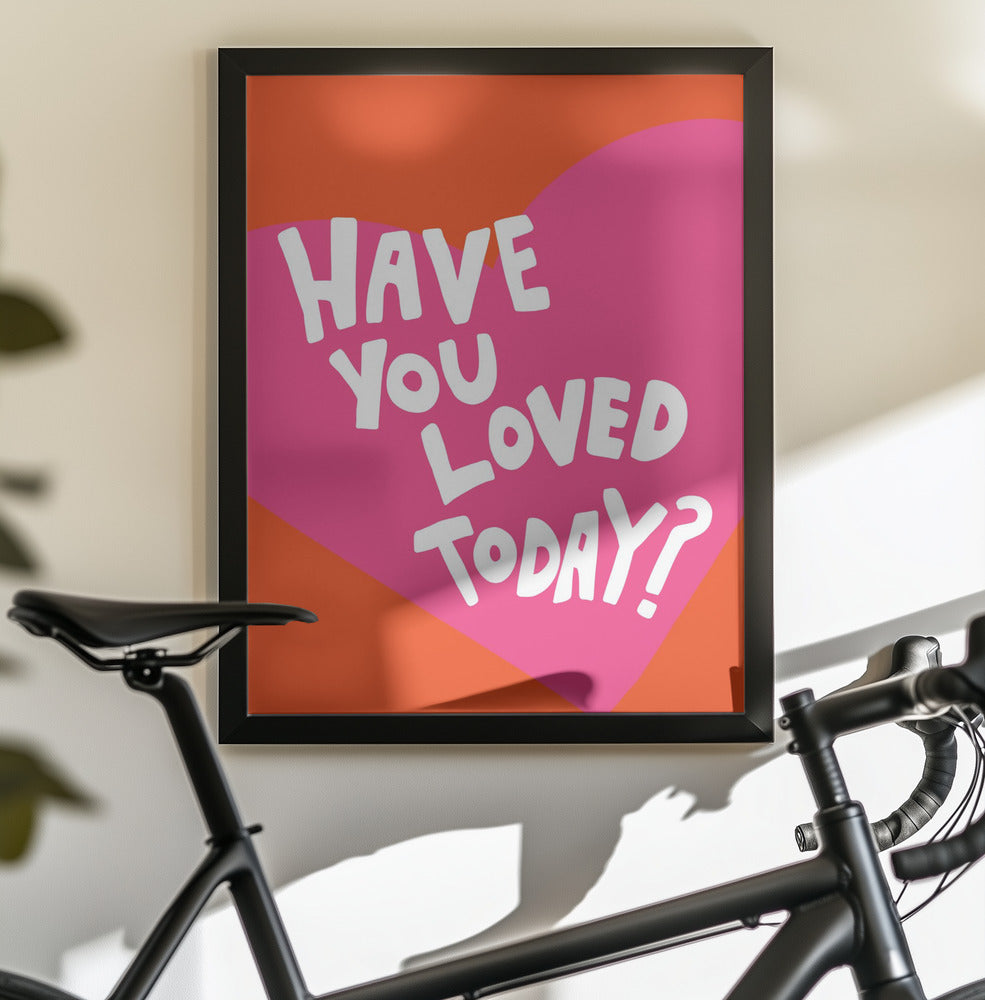 Have You Loved Today? - Poster / Art Print - interiör