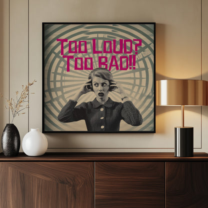 Too Loud? Too Bad!! - Poster / Art Print - interiör