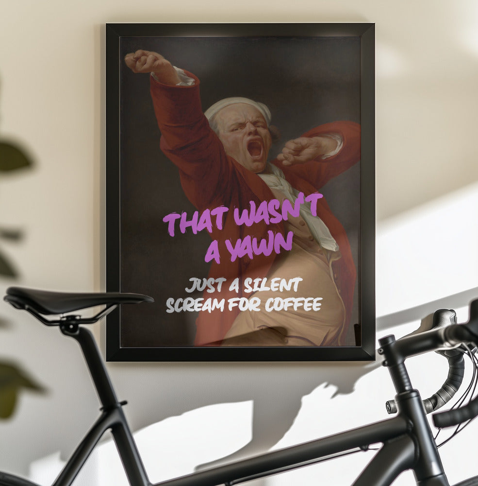Thats Wasn't a Yawn - Just a Silent Scream For Coffee - Poster / Art Print - interiör
