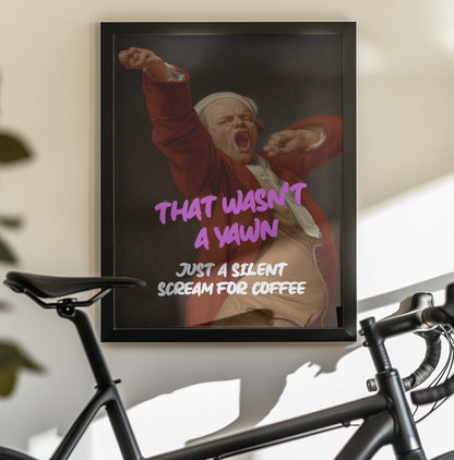 Thats Wasn't a Yawn - Just a Silent Scream For Coffee - Poster / Art Print - interiör