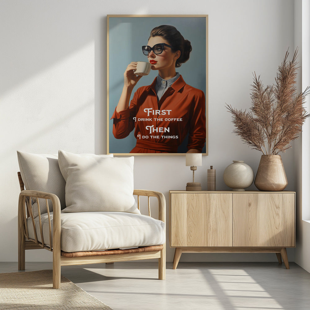 First I drink the coffee, then I do the things - Poster / Art Print - interiör