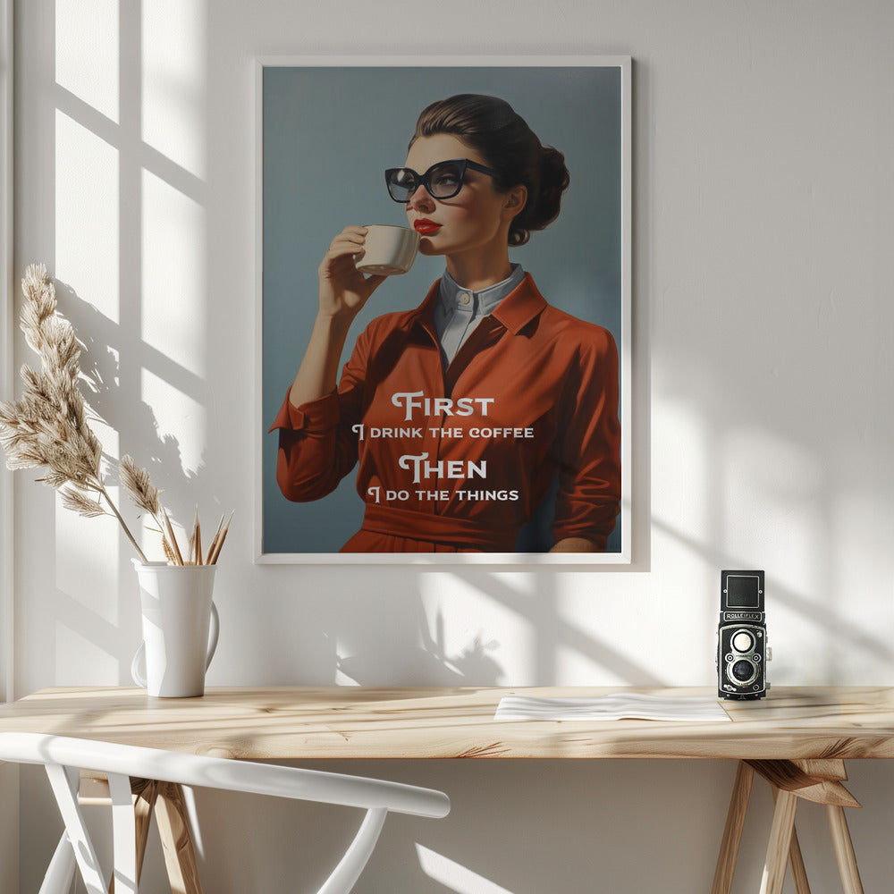 First I drink the coffee, then I do the things - Poster / Art Print - interiör