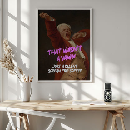 Thats Wasn't a Yawn - Just a Silent Scream For Coffee - Poster / Art Print - interiör