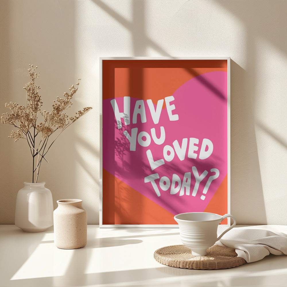 Have You Loved Today? - Poster / Art Print - interiör