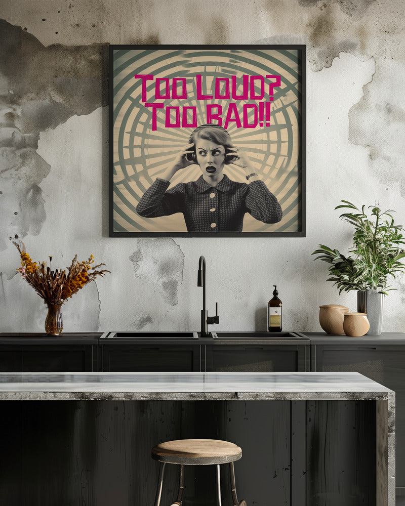 Too Loud? Too Bad!! - Poster / Art Print - interiör