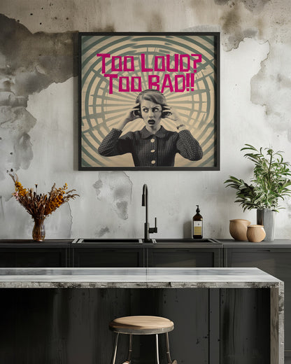 Too Loud? Too Bad!! - Poster / Art Print - interiör