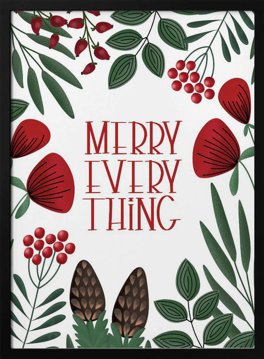 A framed holiday art print with a white background. In the center, the words 'MERRY EVERYTHING' are written in a stylized red serif font. The text is surrounded by a border of illustrated winter botanicals, including red flowers, green leaves, red berries, and brown pinecones. Print