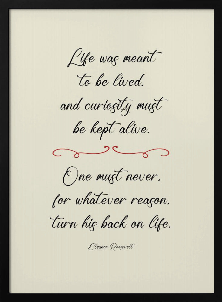 A framed inspirational quote by Eleanor Roosevelt in a black cursive font on a textured beige background. The quote reads: 'Life was meant to be lived, and curiosity must be kept alive. One must never, for whatever reason, turn his back on life.' A red decorative flourish separates the two stanzas. Decor