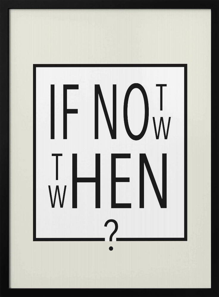 A minimalist black and white typographic artwork in a black frame. The design creatively spells out the motivational question 'IF NOT NOW, THEN WHEN?' with the letters arranged in a clever, puzzle-like format on a white background with a thin black border. Poster