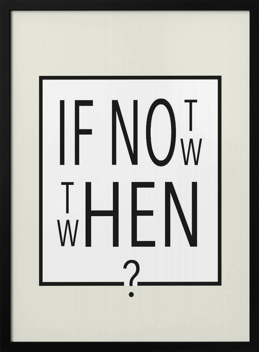 A minimalist black and white typographic artwork in a black frame. The design creatively spells out the motivational question 'IF NOT NOW, THEN WHEN?' with the letters arranged in a clever, puzzle-like format on a white background with a thin black border. Poster