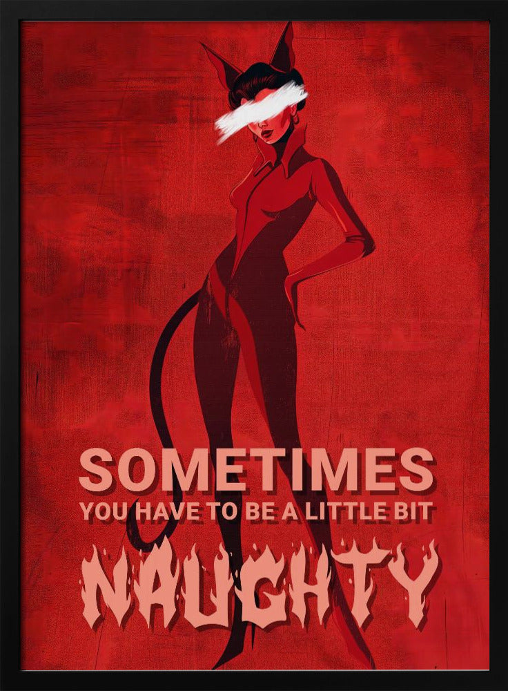 A stylized illustration of a woman in a black devil costume with cat ears and a tail, set against a textured red background. Her eyes are obscured by a white paint stroke. At the bottom, text reads 'SOMETIMES YOU HAVE TO BE A LITTLE BIT NAUGHTY' with 'NAUGHTY' in a large, flaming font. Print