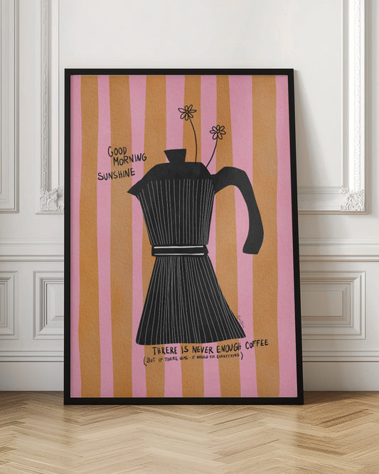 A whimsical illustration of a black moka pot against a background of vertical pink and orange stripes. Two small, hand-drawn flowers emerge from the spout. Handwritten text on the poster reads 'Good Morning Sunshine' and 'There is never enough coffee (but if there was - it would fix everything)'. Wall Art