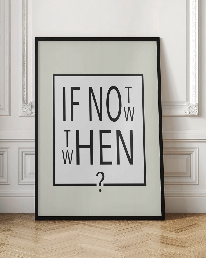 A minimalist black and white typographic artwork in a black frame. The design creatively spells out the motivational question 'IF NOT NOW, THEN WHEN?' with the letters arranged in a clever, puzzle-like format on a white background with a thin black border. Poster