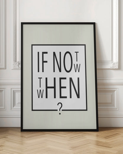 A minimalist black and white typographic artwork in a black frame. The design creatively spells out the motivational question 'IF NOT NOW, THEN WHEN?' with the letters arranged in a clever, puzzle-like format on a white background with a thin black border. Poster