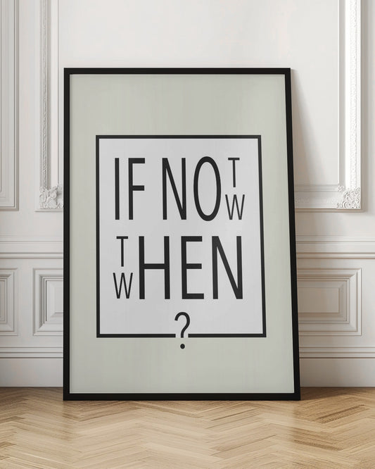 A minimalist black and white typographic artwork in a black frame. The design creatively spells out the motivational question 'IF NOT NOW, THEN WHEN?' with the letters arranged in a clever, puzzle-like format on a white background with a thin black border. Poster