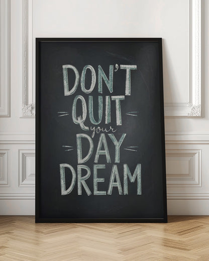 An inspirational framed poster designed to look like a chalkboard. The phrase 'DON'T QUIT your DAY DREAM' is written in a stylized chalk font. The words 'DON'T QUIT', 'DAY', and 'DREAM' are in large, block letters with a white and pale green color, while 'your' is in a smaller, white cursive script. Poster