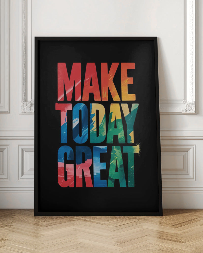 An inspirational poster with the words 'MAKE TODAY GREAT' in large, bold, block letters stacked vertically against a solid black background. Each word has a different colorful, abstract painted texture: 'MAKE' is red and orange, 'TODAY' is blue and yellow, and 'GREAT' is green, blue, and red. Wall Art