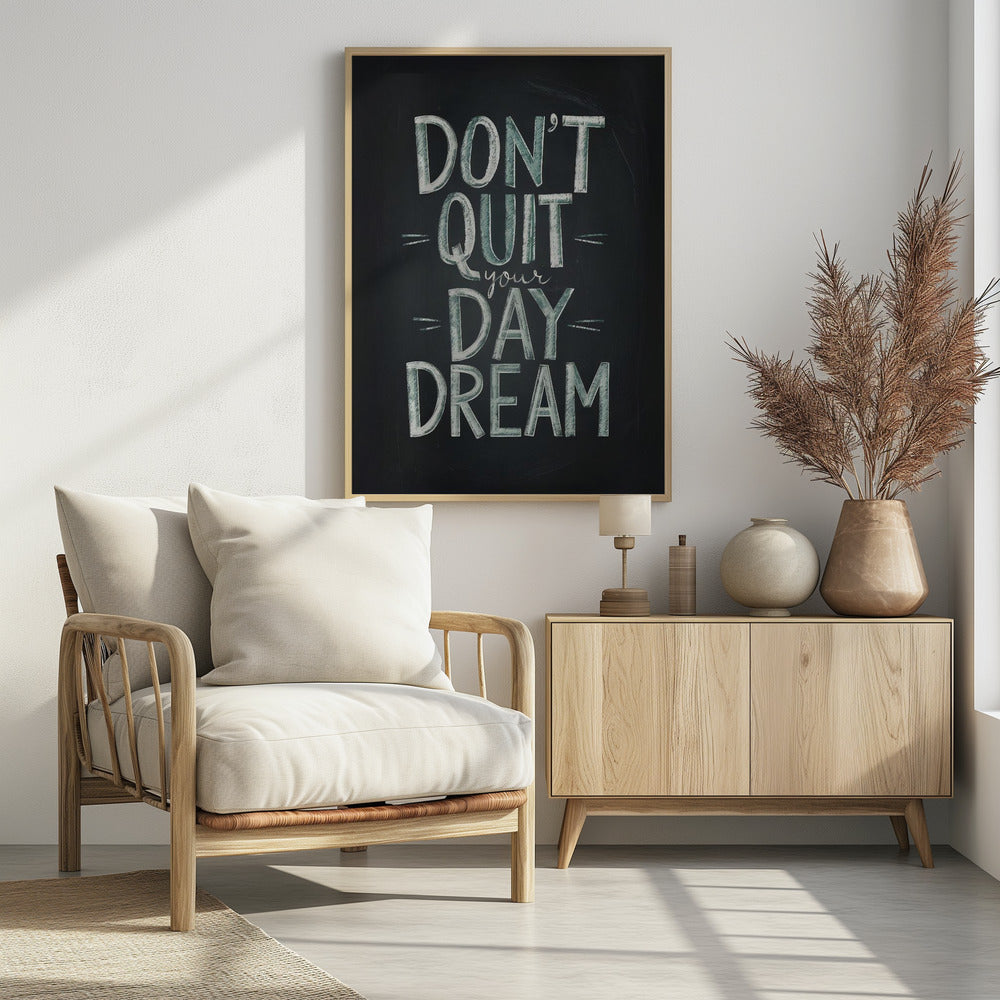 An inspirational framed poster designed to look like a chalkboard. The phrase 'DON'T QUIT your DAY DREAM' is written in a stylized chalk font. The words 'DON'T QUIT', 'DAY', and 'DREAM' are in large, block letters with a white and pale green color, while 'your' is in a smaller, white cursive script. Poster