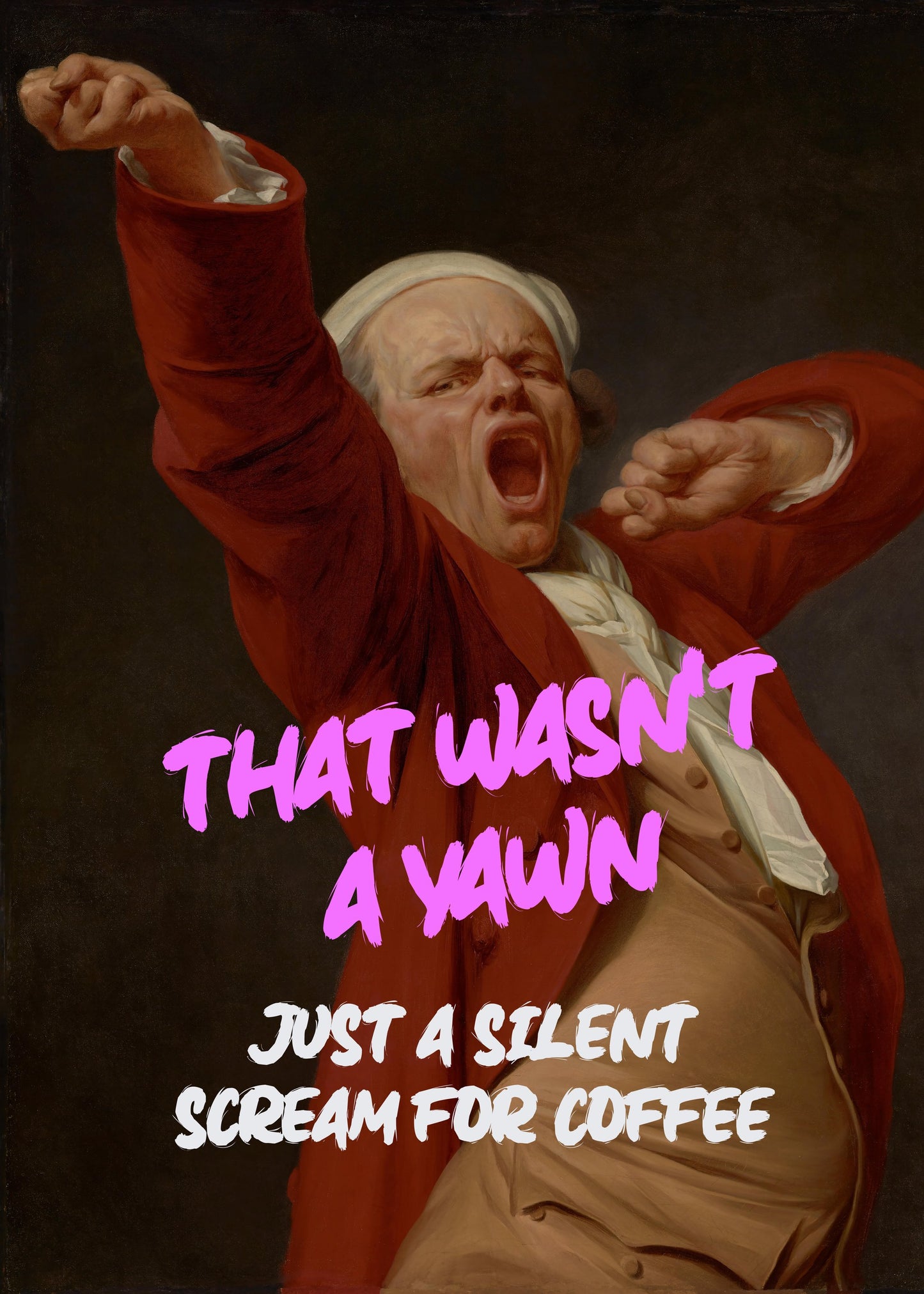 Thats Wasn't a Yawn - Just a Silent Scream For Coffee - Poster / Art Print