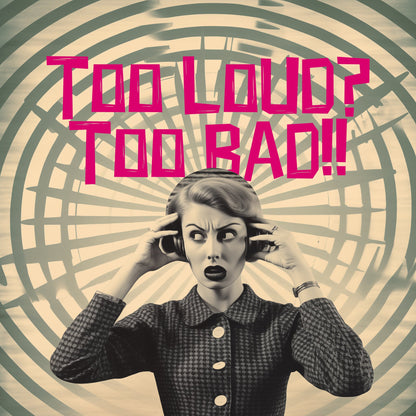 Too Loud? Too Bad!! - Poster / Art Print