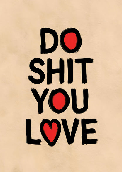 Do Shit You Love - Poster / Art Print