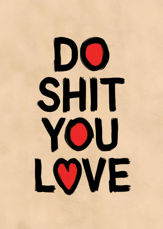 Do Shit You Love - Poster / Art Print
