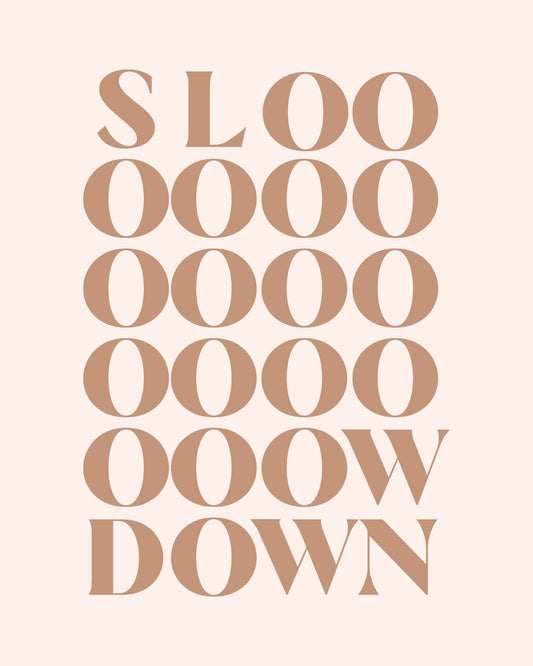 Slow Down - Poster / Art Print