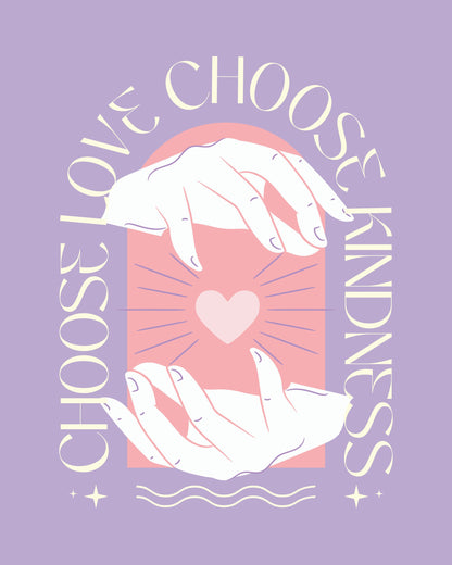 Choose Love Choose Kindness - Poster / Art Print