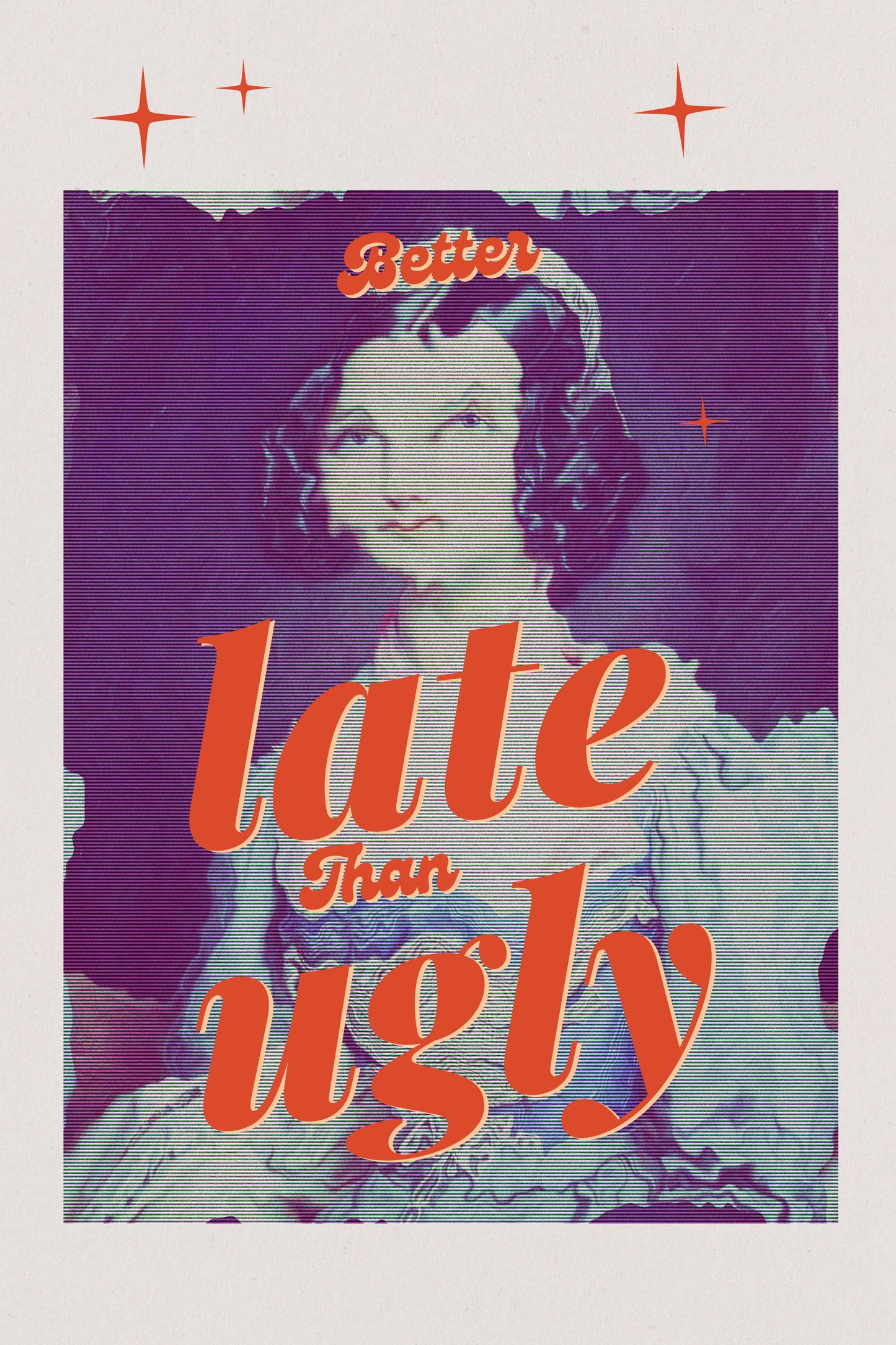 Better Late Than Ugly - Poster / Art Print